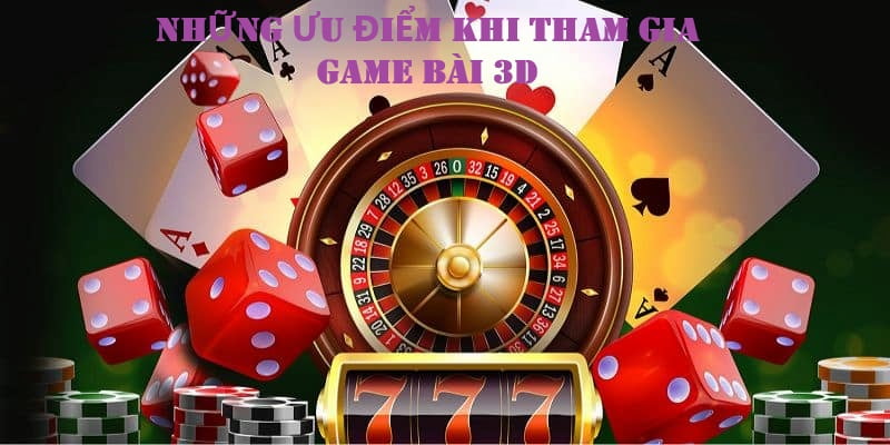 Vì sao nên lựa chọn game bài 3D?