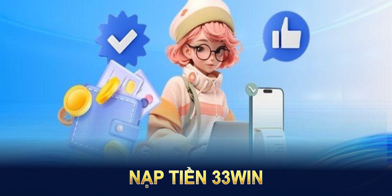Nạp Tiền 33Win: Hướng Dẫn Chi Tiết Và Các Ưu Đãi Hấp Dẫn