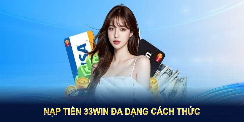 Nạp tiền 33Win đa dạng cách thức và tiện lợi