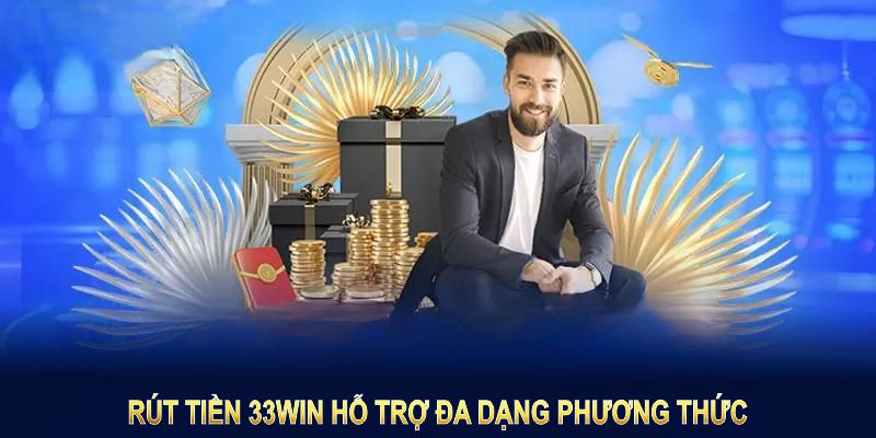 Rút Tiền 33Win hỗ trợ đa dạng phương thức, phù hợp mọi nhu cầu