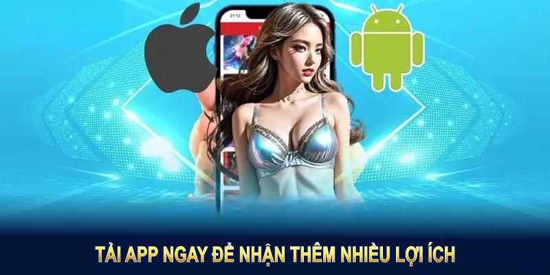 Tải app ngay để nhận thêm nhiều lợi ích không ngờ
